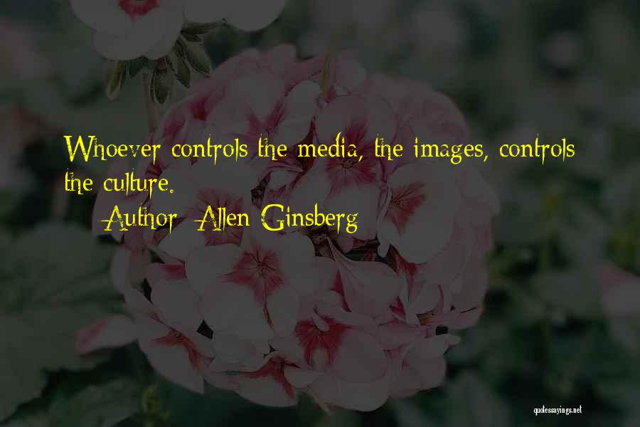Allen Ginsberg Quotes: Whoever Controls The Media, The Images, Controls The Culture.