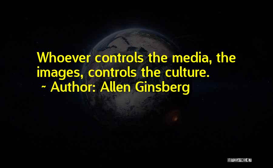 Allen Ginsberg Quotes: Whoever Controls The Media, The Images, Controls The Culture.