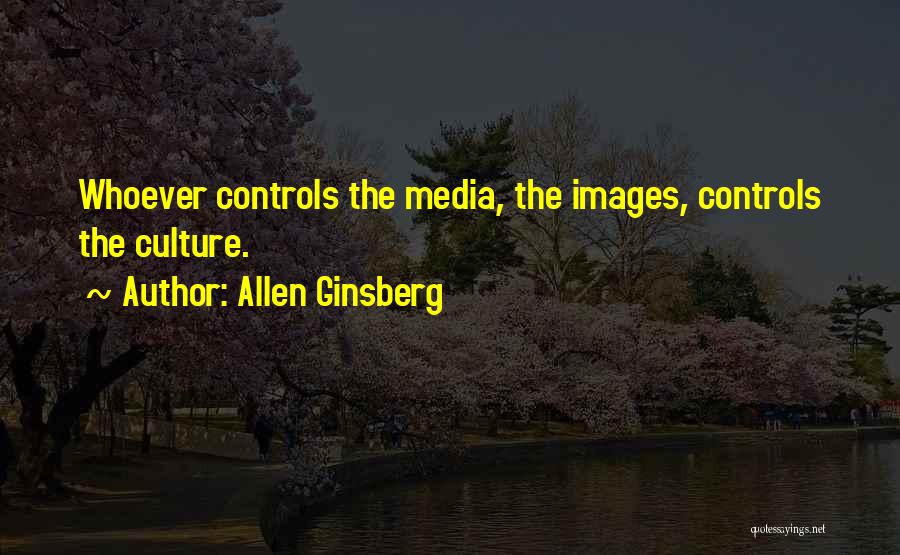 Allen Ginsberg Quotes: Whoever Controls The Media, The Images, Controls The Culture.