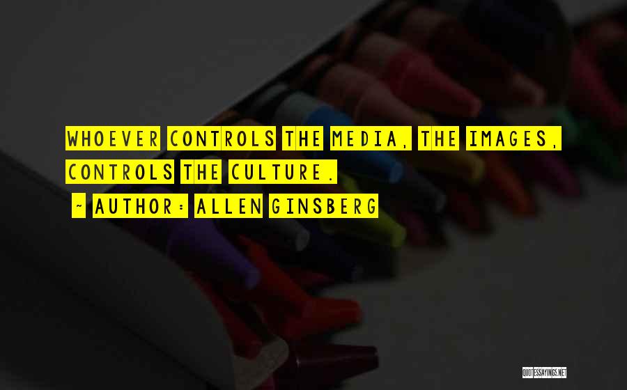 Allen Ginsberg Quotes: Whoever Controls The Media, The Images, Controls The Culture.
