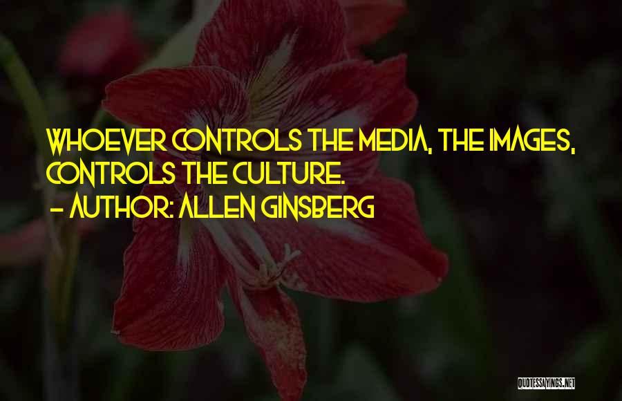 Allen Ginsberg Quotes: Whoever Controls The Media, The Images, Controls The Culture.