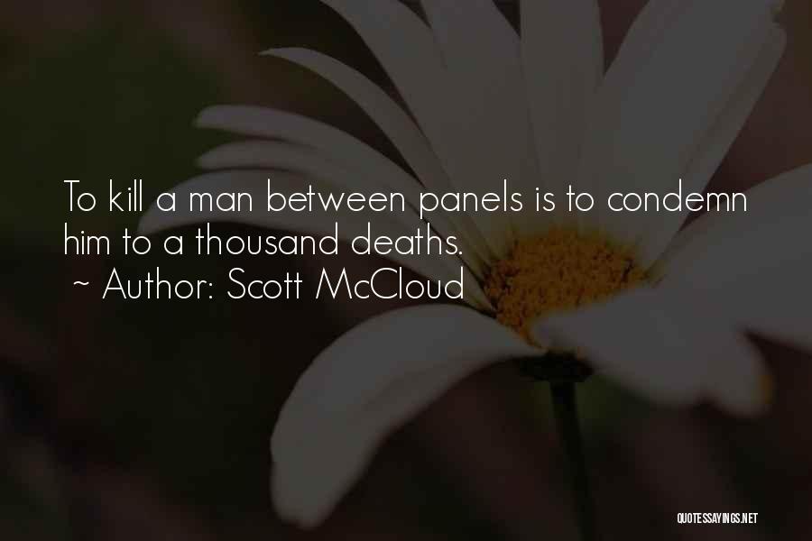 Scott McCloud Quotes: To Kill A Man Between Panels Is To Condemn Him To A Thousand Deaths.