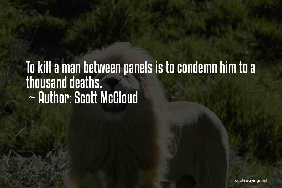Scott McCloud Quotes: To Kill A Man Between Panels Is To Condemn Him To A Thousand Deaths.