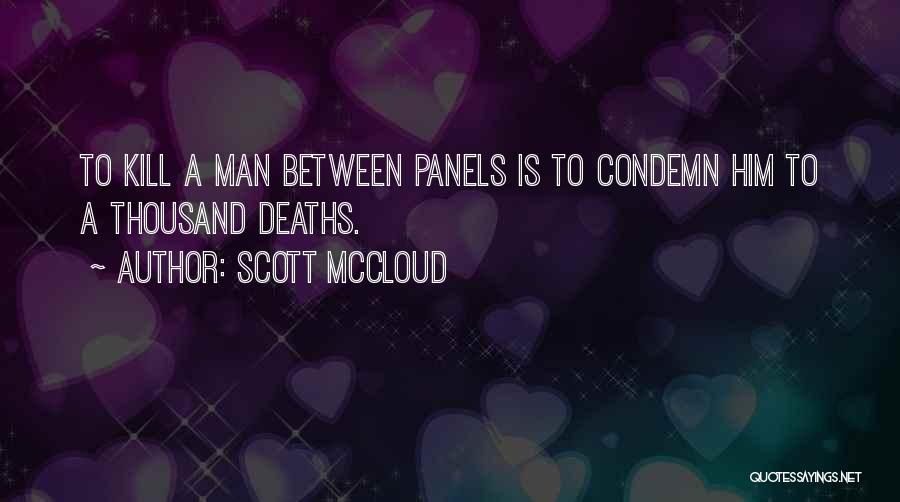 Scott McCloud Quotes: To Kill A Man Between Panels Is To Condemn Him To A Thousand Deaths.