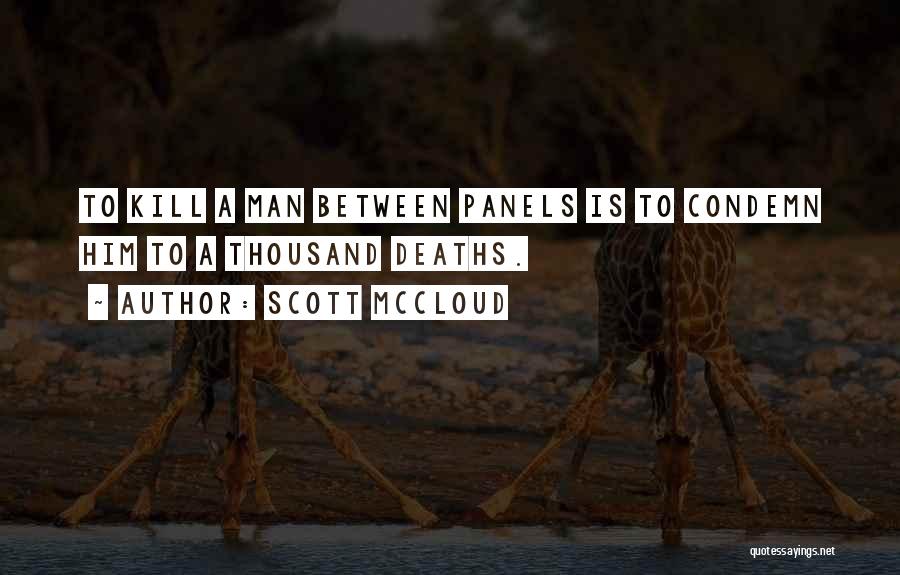 Scott McCloud Quotes: To Kill A Man Between Panels Is To Condemn Him To A Thousand Deaths.