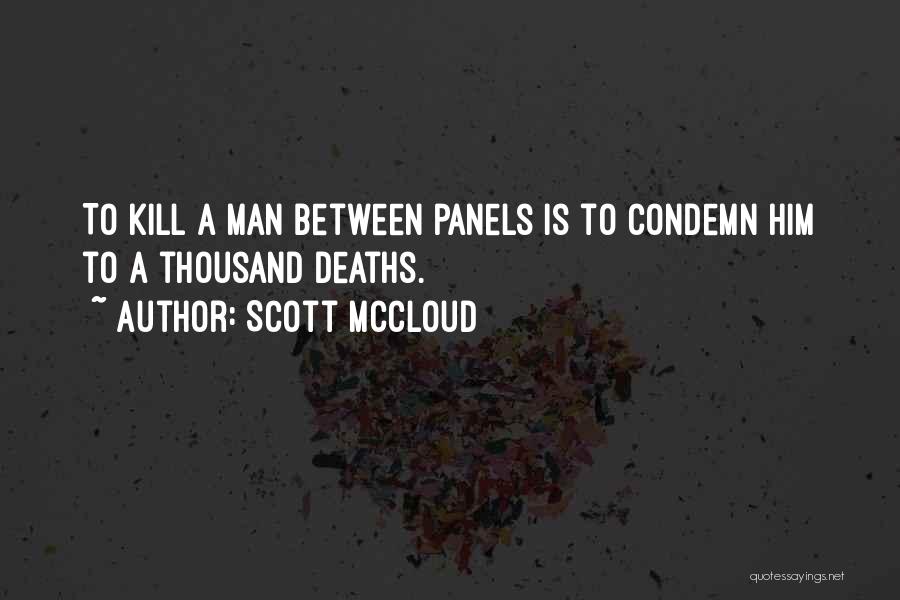 Scott McCloud Quotes: To Kill A Man Between Panels Is To Condemn Him To A Thousand Deaths.