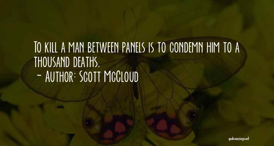 Scott McCloud Quotes: To Kill A Man Between Panels Is To Condemn Him To A Thousand Deaths.