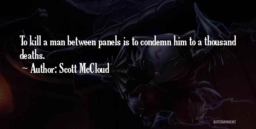 Scott McCloud Quotes: To Kill A Man Between Panels Is To Condemn Him To A Thousand Deaths.