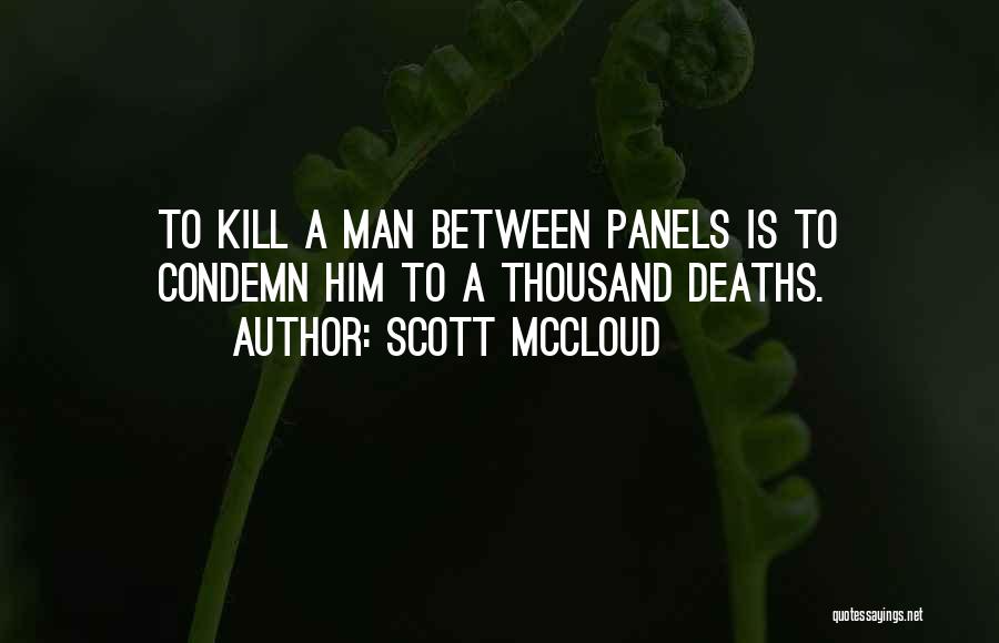 Scott McCloud Quotes: To Kill A Man Between Panels Is To Condemn Him To A Thousand Deaths.