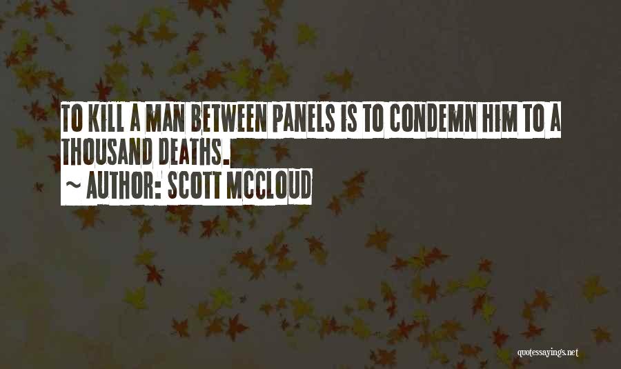 Scott McCloud Quotes: To Kill A Man Between Panels Is To Condemn Him To A Thousand Deaths.