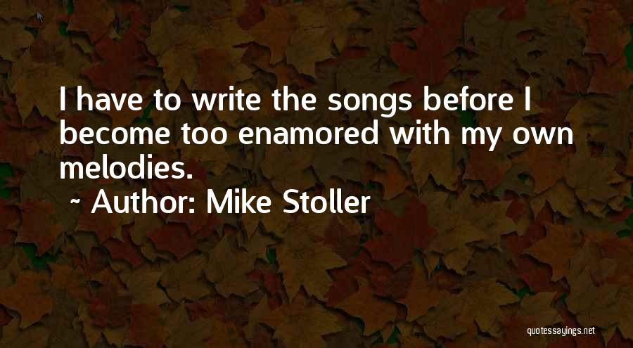 Mike Stoller Quotes: I Have To Write The Songs Before I Become Too Enamored With My Own Melodies.