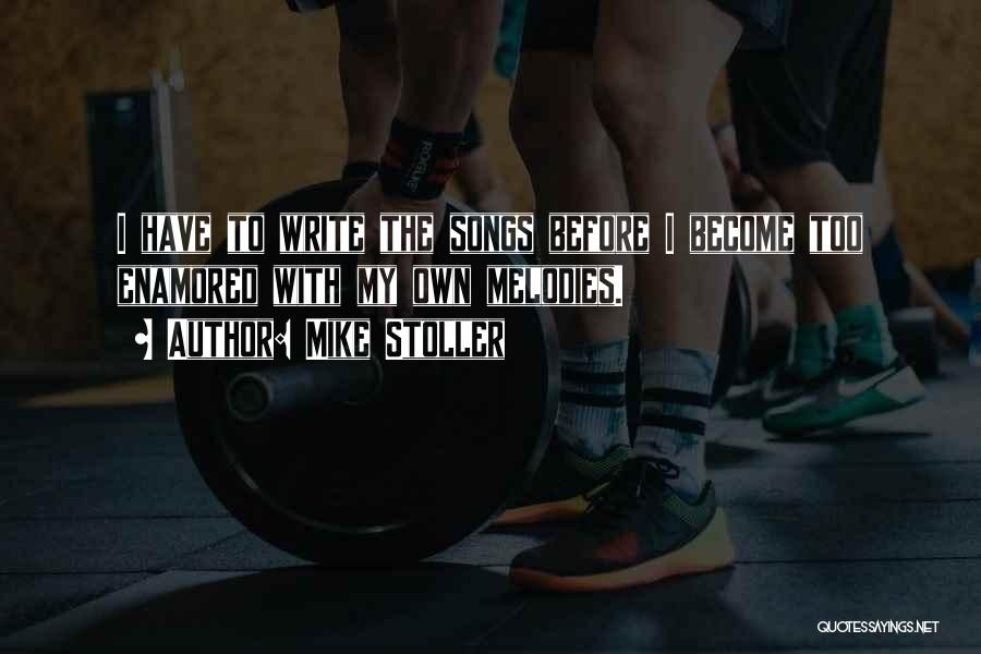 Mike Stoller Quotes: I Have To Write The Songs Before I Become Too Enamored With My Own Melodies.