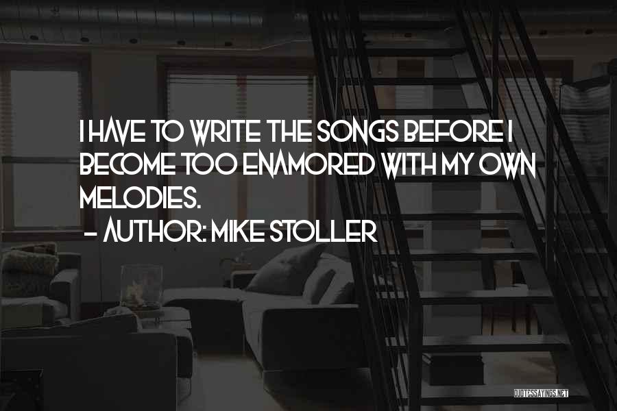 Mike Stoller Quotes: I Have To Write The Songs Before I Become Too Enamored With My Own Melodies.