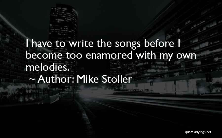 Mike Stoller Quotes: I Have To Write The Songs Before I Become Too Enamored With My Own Melodies.