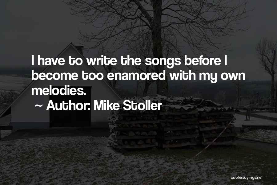 Mike Stoller Quotes: I Have To Write The Songs Before I Become Too Enamored With My Own Melodies.