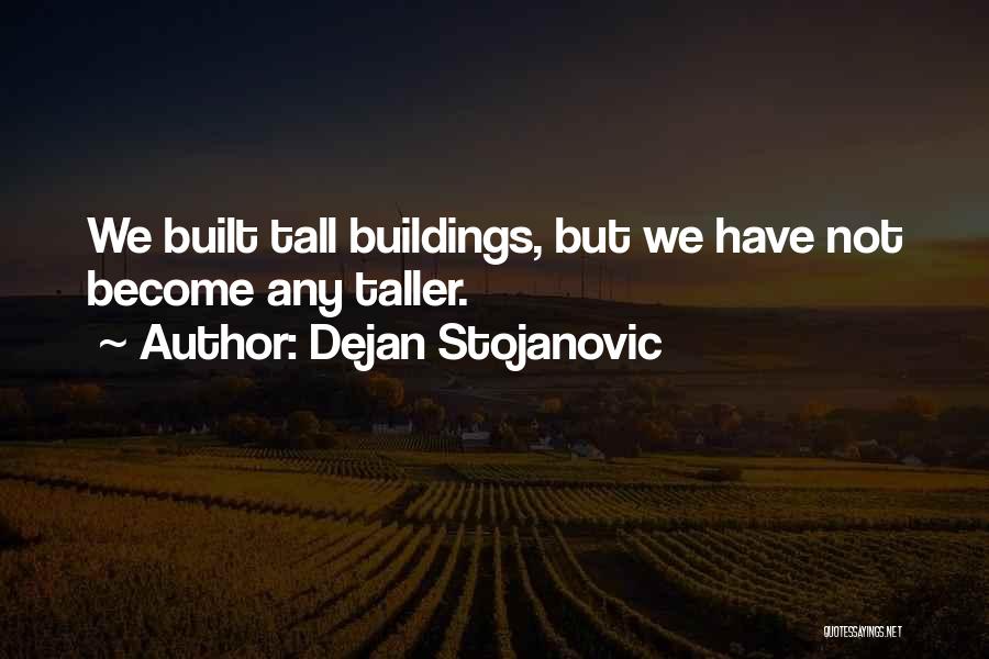 Dejan Stojanovic Quotes: We Built Tall Buildings, But We Have Not Become Any Taller.