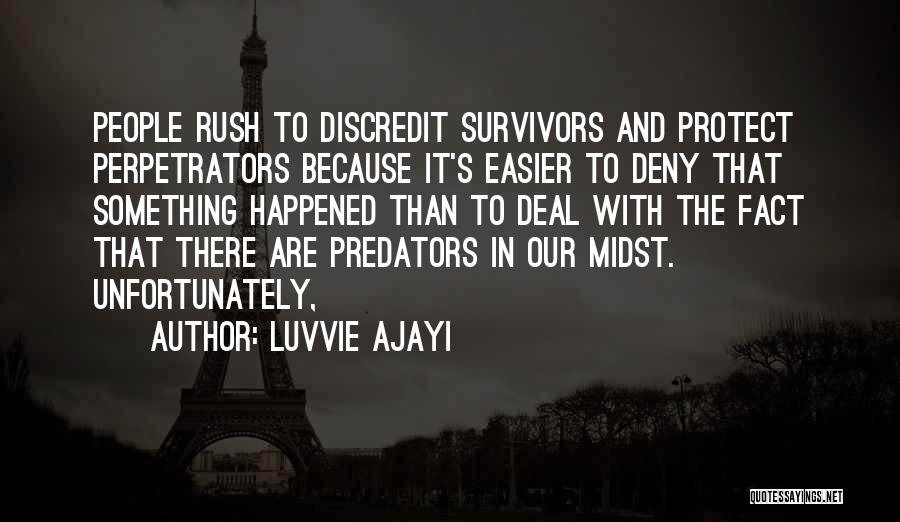 Luvvie Ajayi Quotes: People Rush To Discredit Survivors And Protect Perpetrators Because It's Easier To Deny That Something Happened Than To Deal With