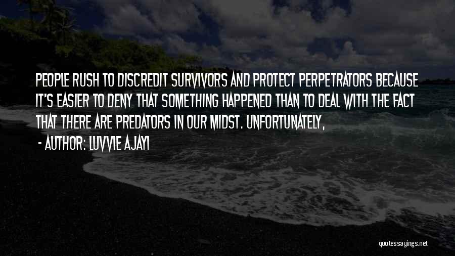 Luvvie Ajayi Quotes: People Rush To Discredit Survivors And Protect Perpetrators Because It's Easier To Deny That Something Happened Than To Deal With