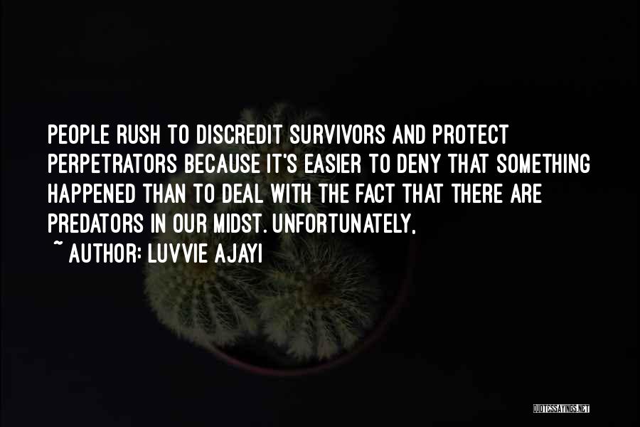 Luvvie Ajayi Quotes: People Rush To Discredit Survivors And Protect Perpetrators Because It's Easier To Deny That Something Happened Than To Deal With