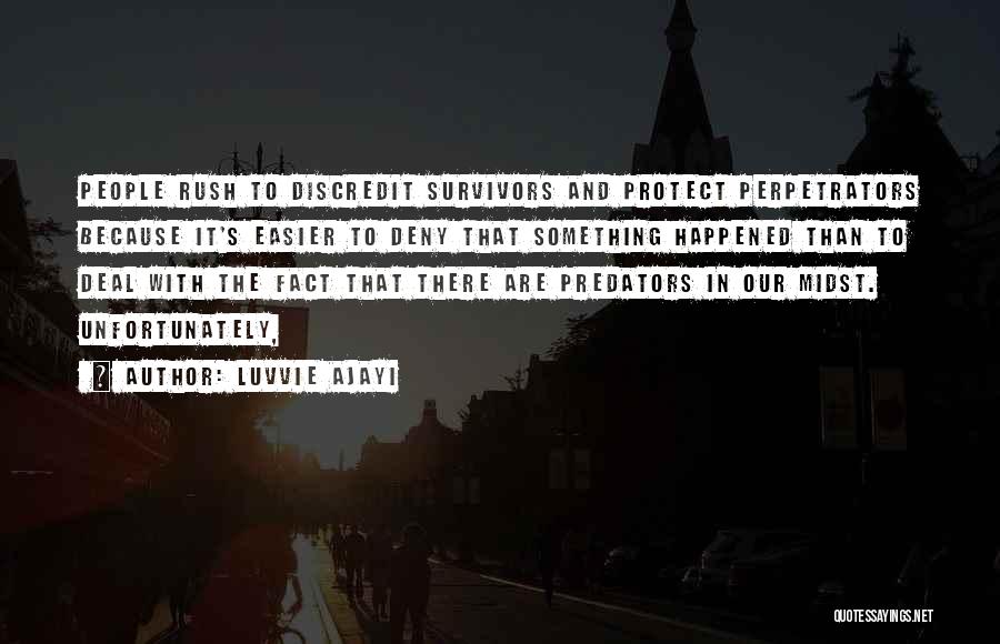 Luvvie Ajayi Quotes: People Rush To Discredit Survivors And Protect Perpetrators Because It's Easier To Deny That Something Happened Than To Deal With