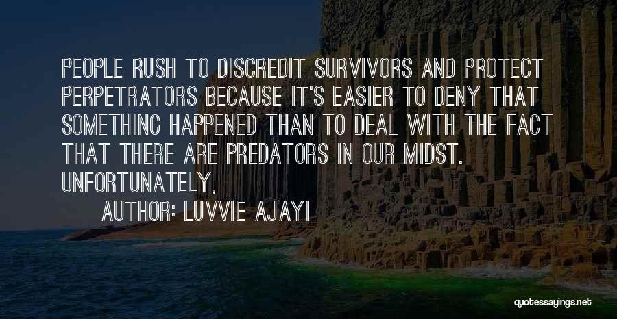 Luvvie Ajayi Quotes: People Rush To Discredit Survivors And Protect Perpetrators Because It's Easier To Deny That Something Happened Than To Deal With