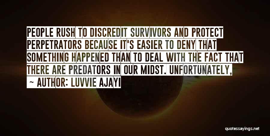 Luvvie Ajayi Quotes: People Rush To Discredit Survivors And Protect Perpetrators Because It's Easier To Deny That Something Happened Than To Deal With