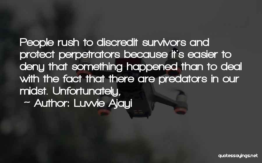 Luvvie Ajayi Quotes: People Rush To Discredit Survivors And Protect Perpetrators Because It's Easier To Deny That Something Happened Than To Deal With