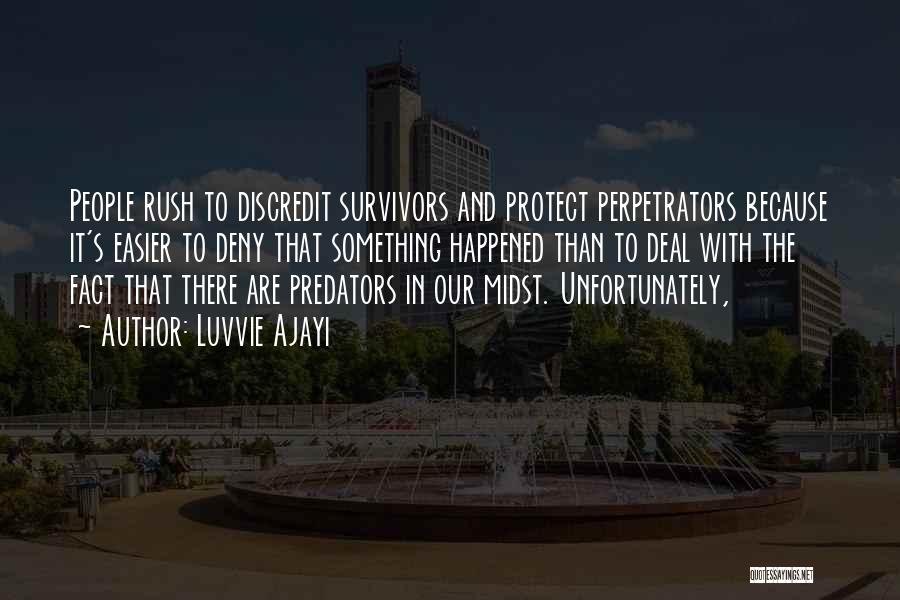 Luvvie Ajayi Quotes: People Rush To Discredit Survivors And Protect Perpetrators Because It's Easier To Deny That Something Happened Than To Deal With