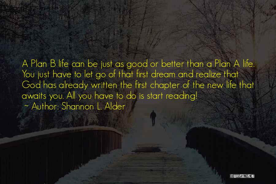 Shannon L. Alder Quotes: A Plan B Life Can Be Just As Good Or Better Than A Plan A Life. You Just Have To