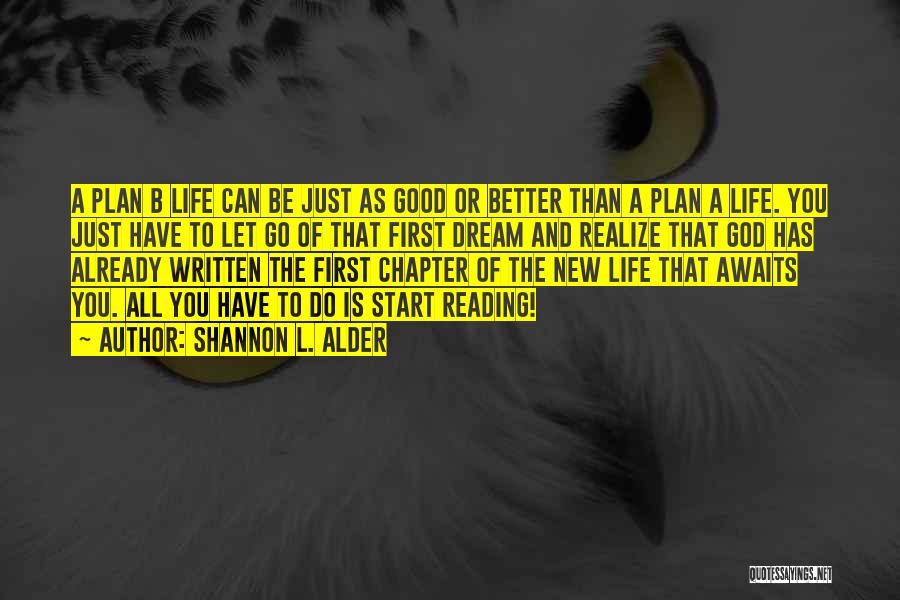 Shannon L. Alder Quotes: A Plan B Life Can Be Just As Good Or Better Than A Plan A Life. You Just Have To