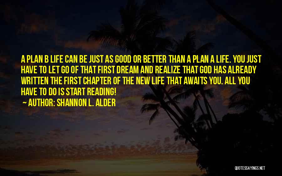 Shannon L. Alder Quotes: A Plan B Life Can Be Just As Good Or Better Than A Plan A Life. You Just Have To