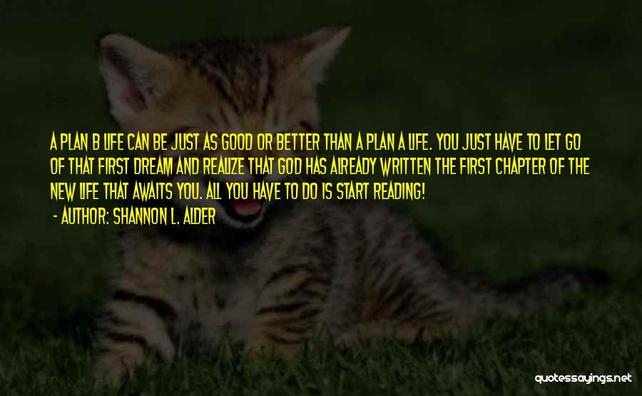 Shannon L. Alder Quotes: A Plan B Life Can Be Just As Good Or Better Than A Plan A Life. You Just Have To