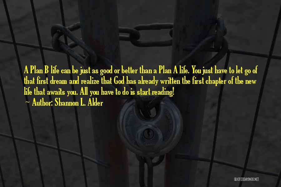 Shannon L. Alder Quotes: A Plan B Life Can Be Just As Good Or Better Than A Plan A Life. You Just Have To