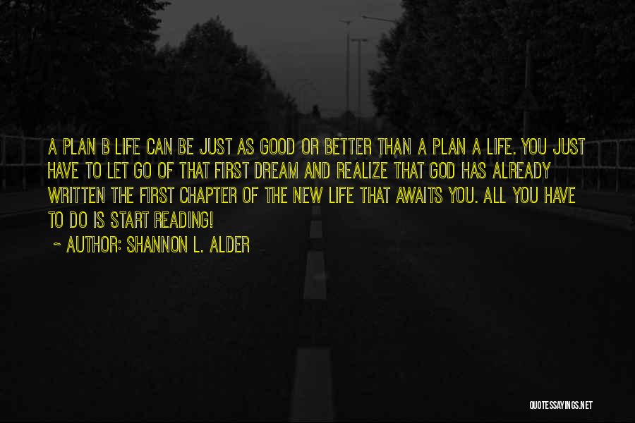 Shannon L. Alder Quotes: A Plan B Life Can Be Just As Good Or Better Than A Plan A Life. You Just Have To