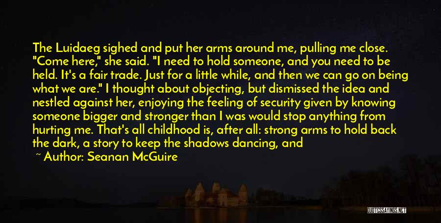Seanan McGuire Quotes: The Luidaeg Sighed And Put Her Arms Around Me, Pulling Me Close. Come Here, She Said. I Need To Hold