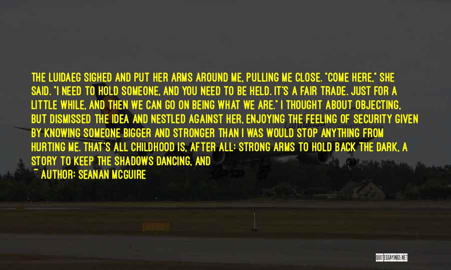 Seanan McGuire Quotes: The Luidaeg Sighed And Put Her Arms Around Me, Pulling Me Close. Come Here, She Said. I Need To Hold