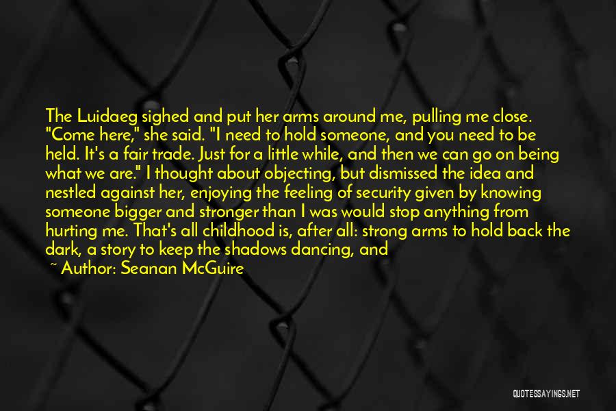 Seanan McGuire Quotes: The Luidaeg Sighed And Put Her Arms Around Me, Pulling Me Close. Come Here, She Said. I Need To Hold