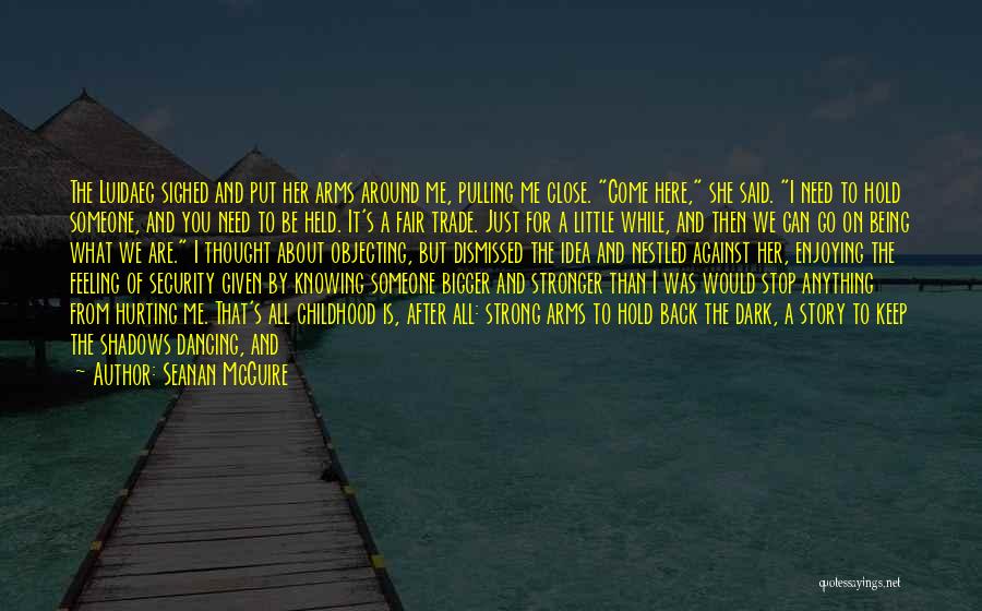 Seanan McGuire Quotes: The Luidaeg Sighed And Put Her Arms Around Me, Pulling Me Close. Come Here, She Said. I Need To Hold
