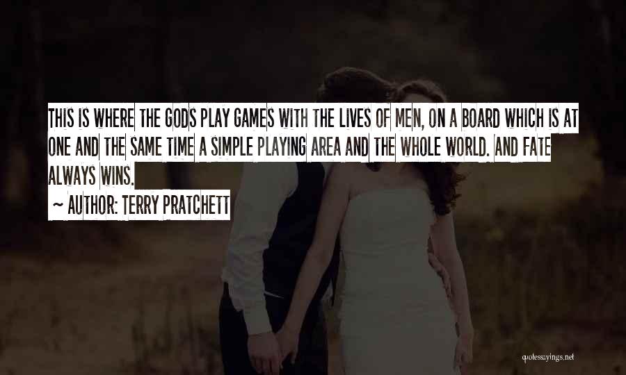 Terry Pratchett Quotes: This Is Where The Gods Play Games With The Lives Of Men, On A Board Which Is At One And