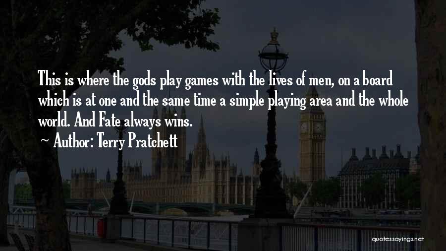 Terry Pratchett Quotes: This Is Where The Gods Play Games With The Lives Of Men, On A Board Which Is At One And