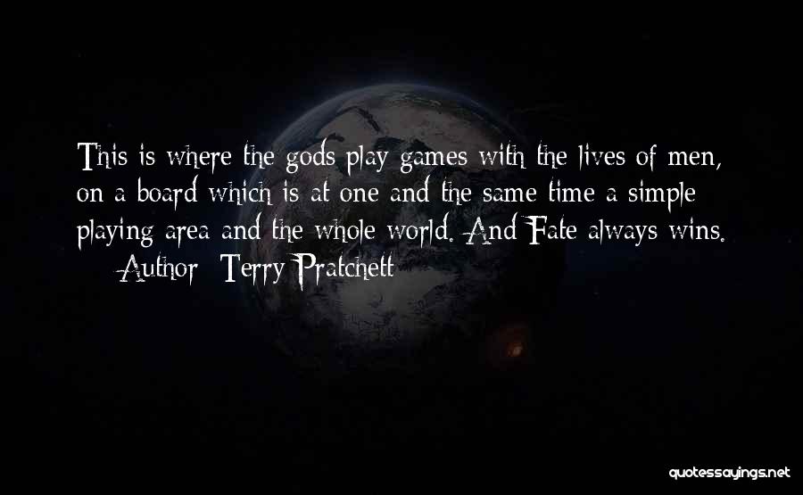 Terry Pratchett Quotes: This Is Where The Gods Play Games With The Lives Of Men, On A Board Which Is At One And