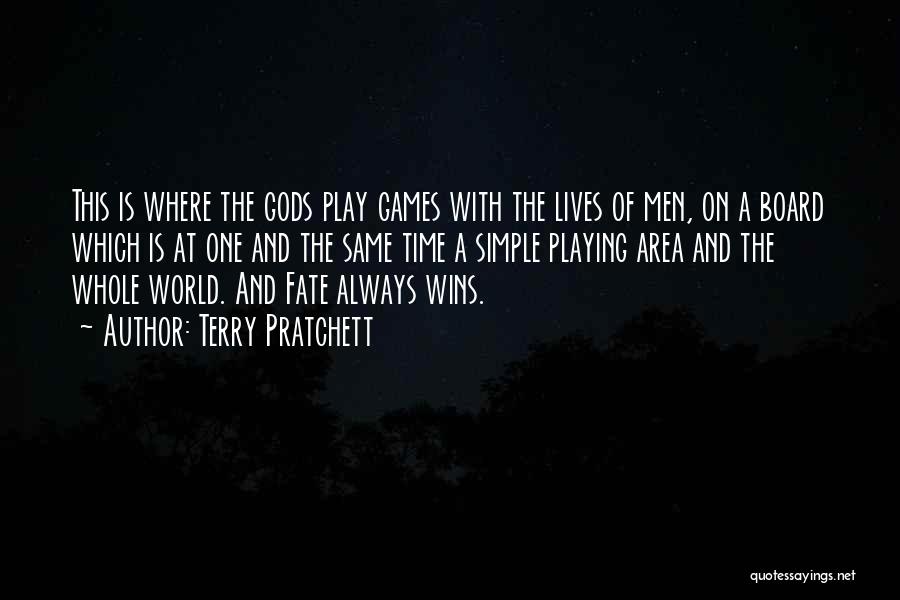 Terry Pratchett Quotes: This Is Where The Gods Play Games With The Lives Of Men, On A Board Which Is At One And