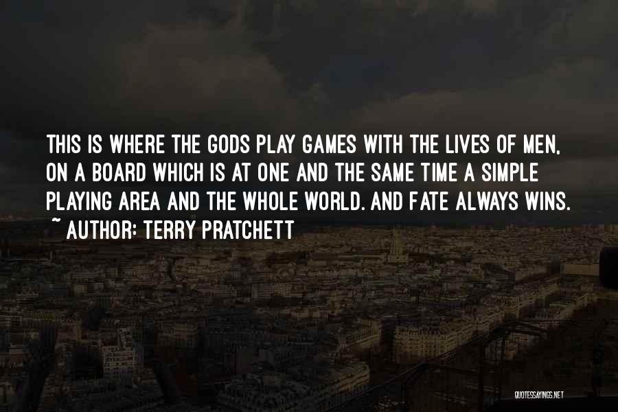 Terry Pratchett Quotes: This Is Where The Gods Play Games With The Lives Of Men, On A Board Which Is At One And