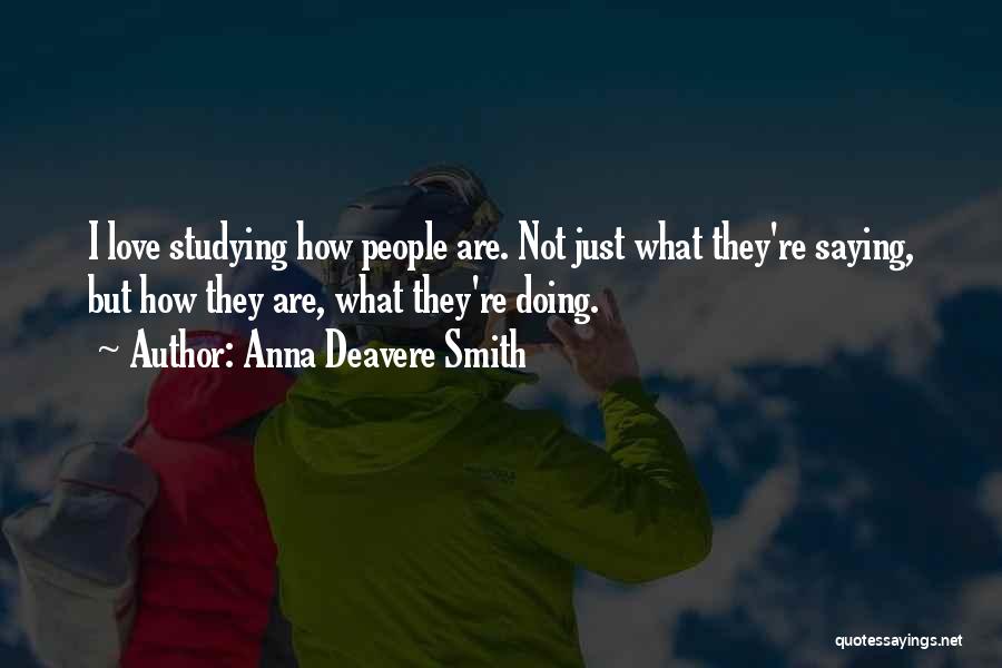 Anna Deavere Smith Quotes: I Love Studying How People Are. Not Just What They're Saying, But How They Are, What They're Doing.