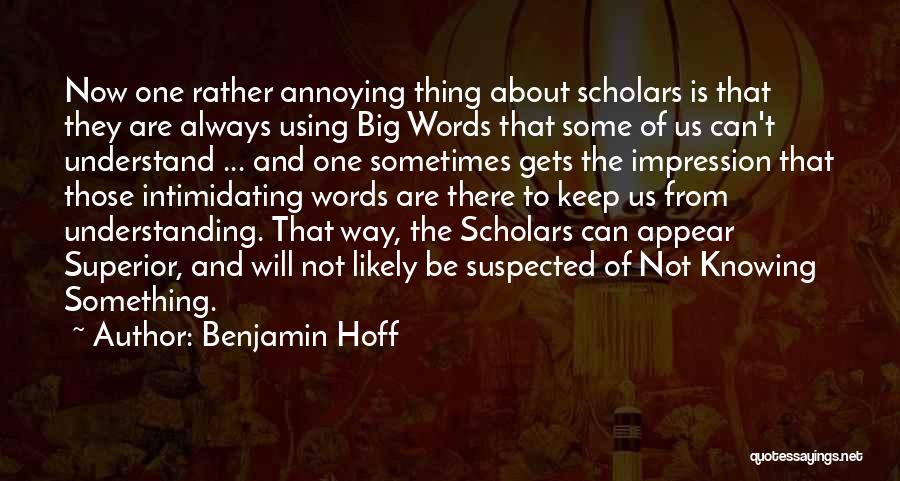 Benjamin Hoff Quotes: Now One Rather Annoying Thing About Scholars Is That They Are Always Using Big Words That Some Of Us Can't