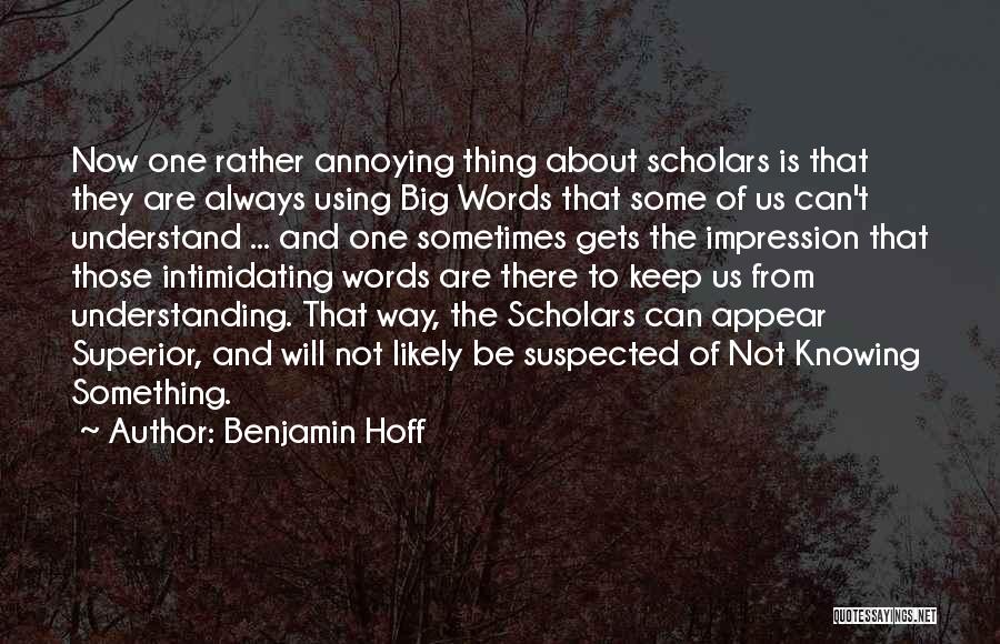 Benjamin Hoff Quotes: Now One Rather Annoying Thing About Scholars Is That They Are Always Using Big Words That Some Of Us Can't