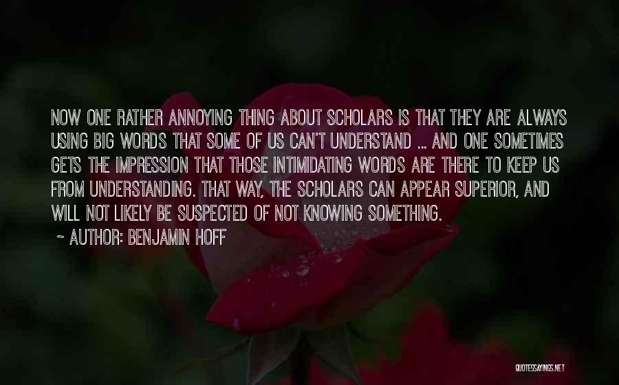 Benjamin Hoff Quotes: Now One Rather Annoying Thing About Scholars Is That They Are Always Using Big Words That Some Of Us Can't