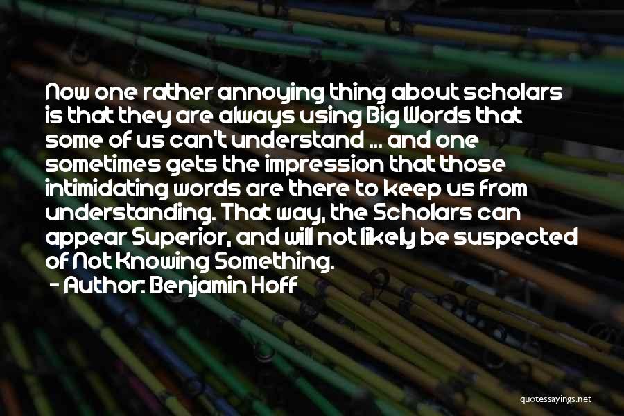 Benjamin Hoff Quotes: Now One Rather Annoying Thing About Scholars Is That They Are Always Using Big Words That Some Of Us Can't