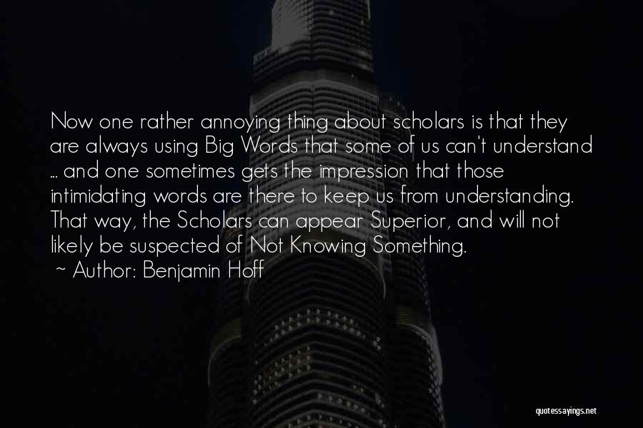 Benjamin Hoff Quotes: Now One Rather Annoying Thing About Scholars Is That They Are Always Using Big Words That Some Of Us Can't