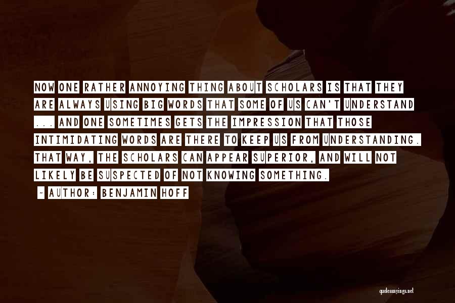 Benjamin Hoff Quotes: Now One Rather Annoying Thing About Scholars Is That They Are Always Using Big Words That Some Of Us Can't